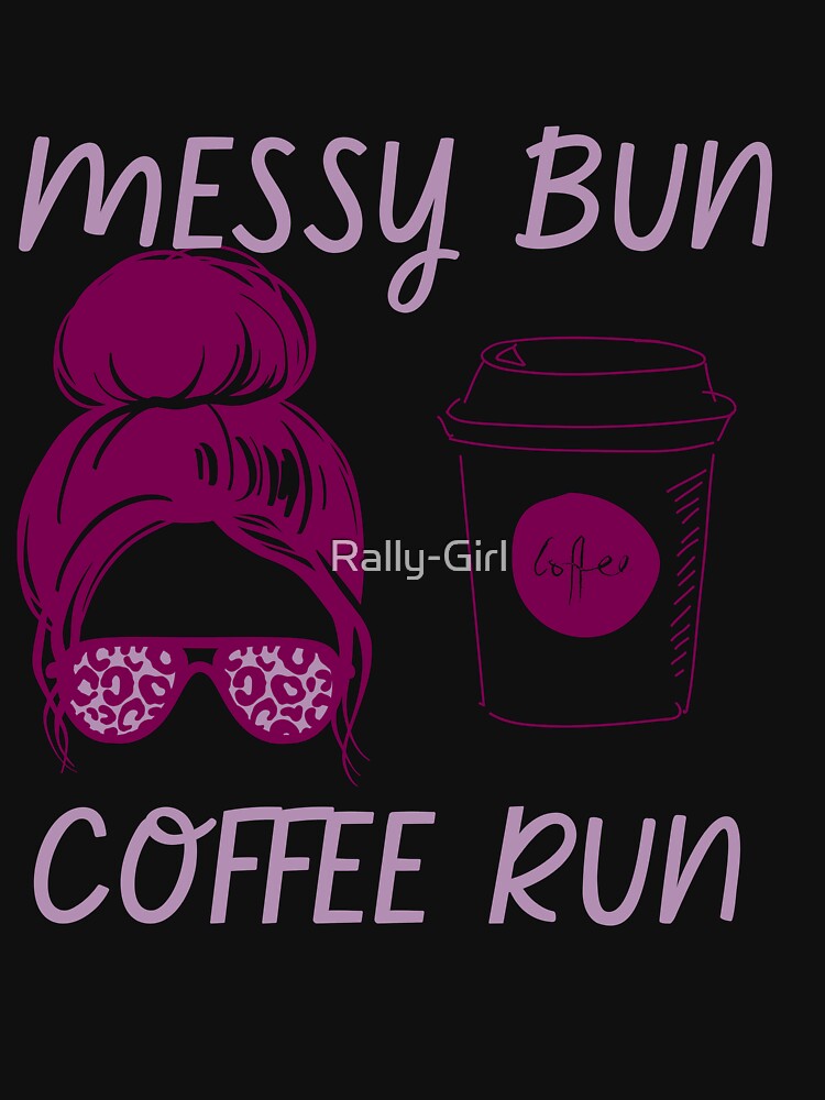 Messy Bun Coffee Run by Rally-Girl T-Shirts, Hoodie, Sweatshirt | BlankRebels.com (Image 3)