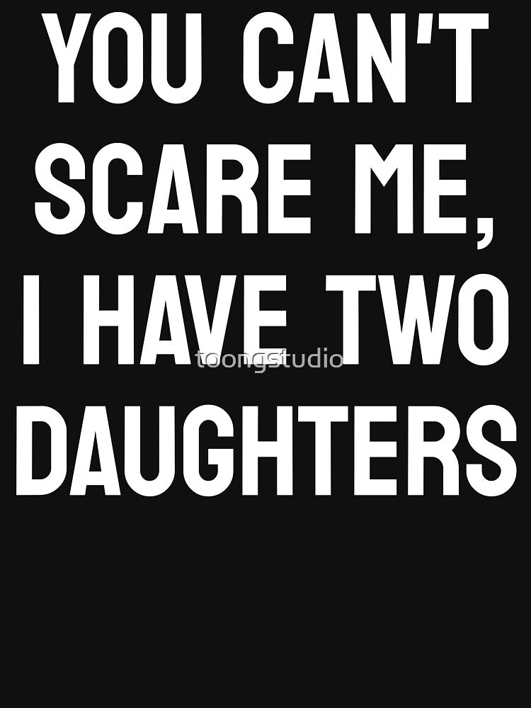You Can't Scare Me, I Have Two Daughters, Funny Dad, Father's Day Gift by toongstudio