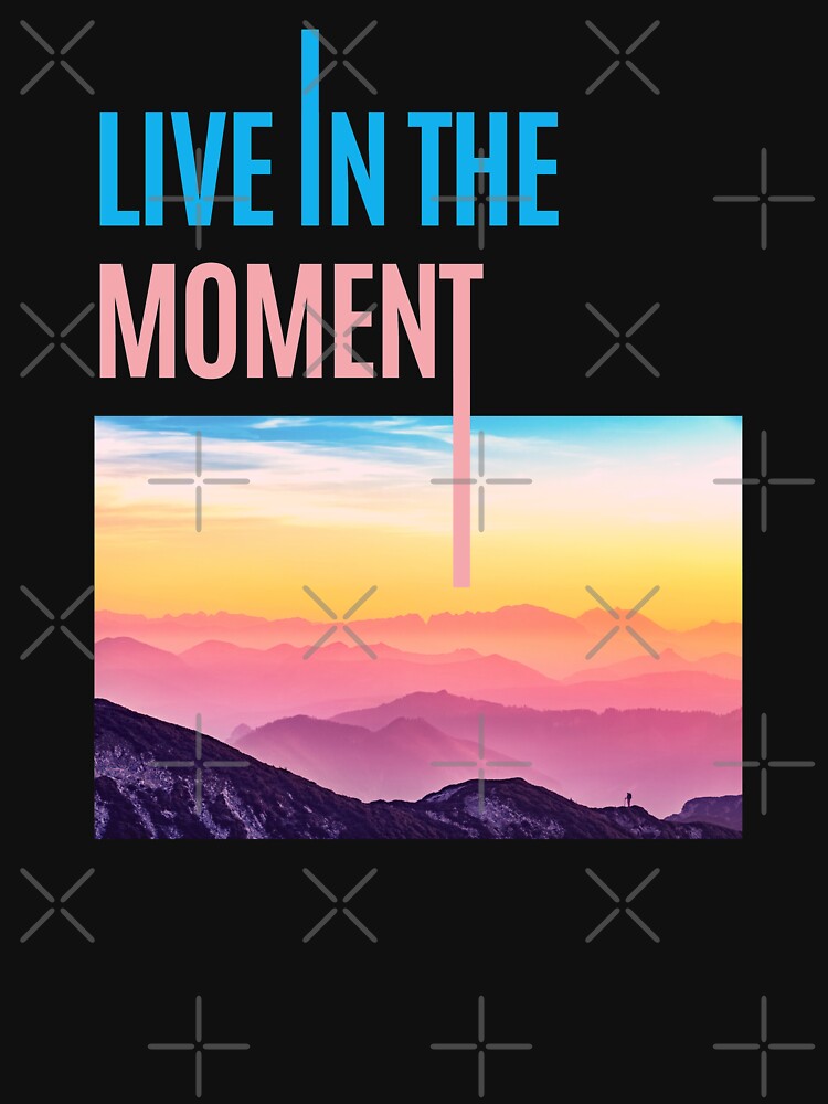 Live Moment T-Shirts, Hoodie, Sweatshirt