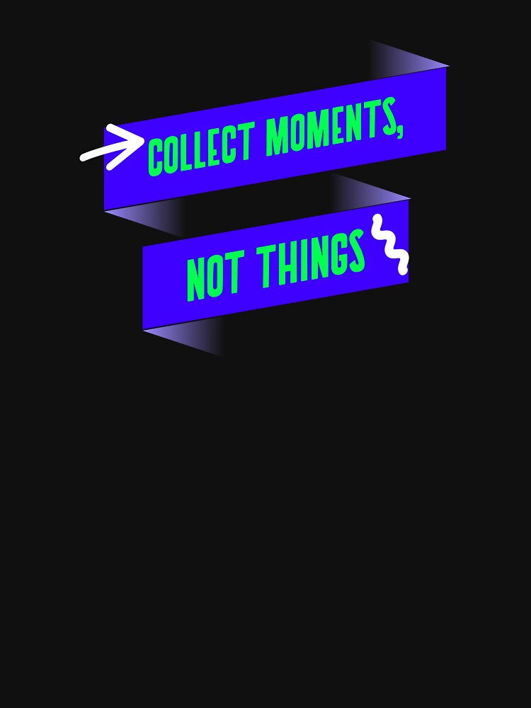 COLLECT MOMENTS, NOT THINGS T-SHIRT by True Motion Apparel Hoodie, Sweatshirt | BlankRebels.com (Image 3)