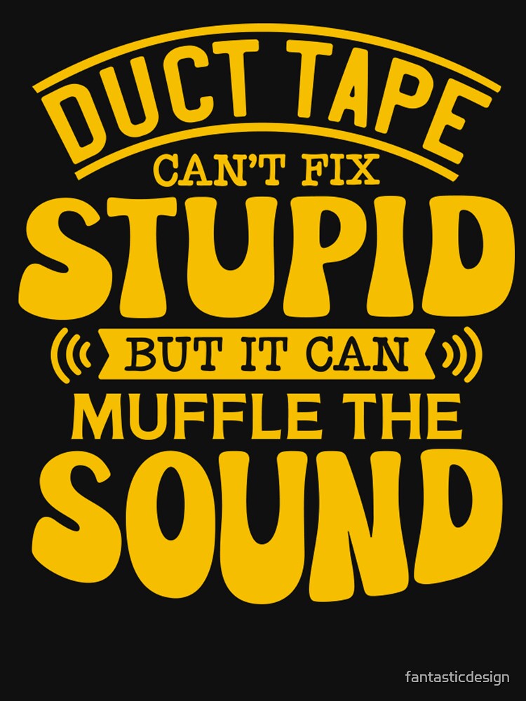 Sarcastic Funny Humor Duct Tape Can’t Fix Stupid But It Can Muffle The Sound by fantasticdesign T-Shirts,... (Image 3)