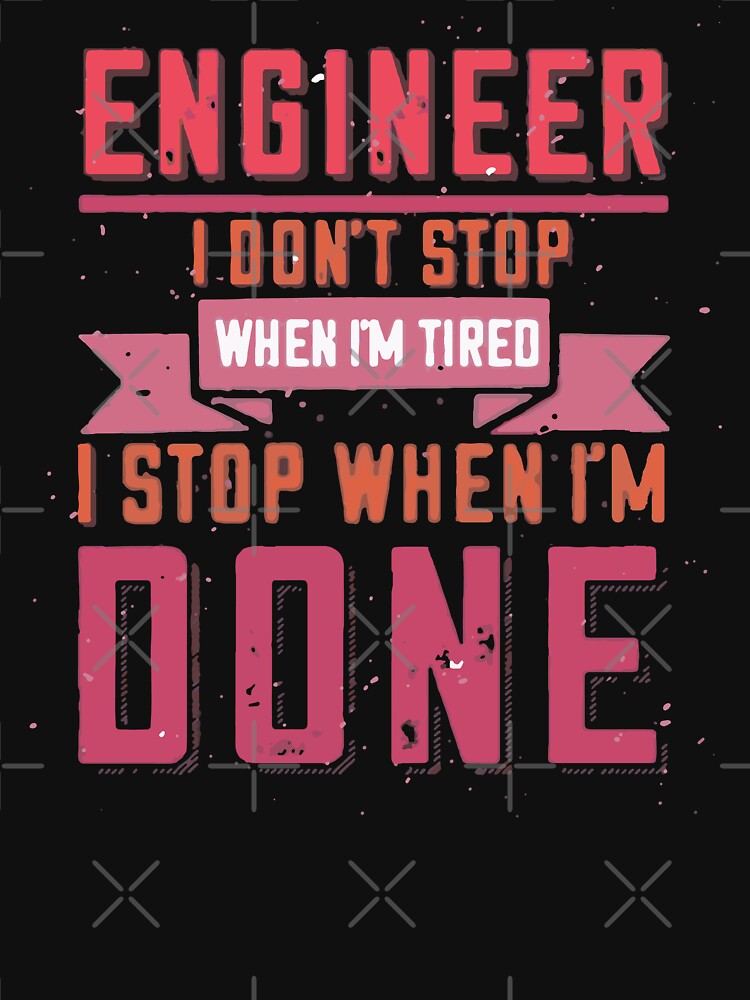 Engineer I Don't Stop When I'm Tired I Stop When I'm Done by Creativenetic T-Shirts, Hoodie, Sweatshirt (Image 3)