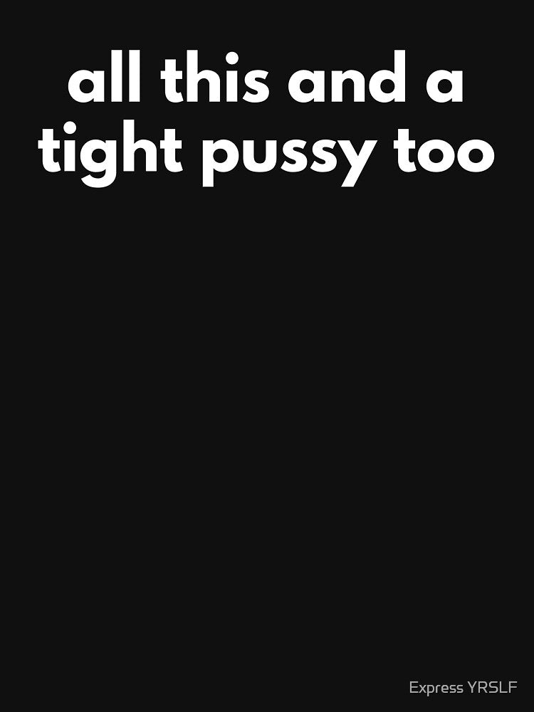 All This And A Tight Pussy Too by Express YRSLF T-Shirts, Hoodie, Sweatshirt | BlankRebels.com (Image 3)