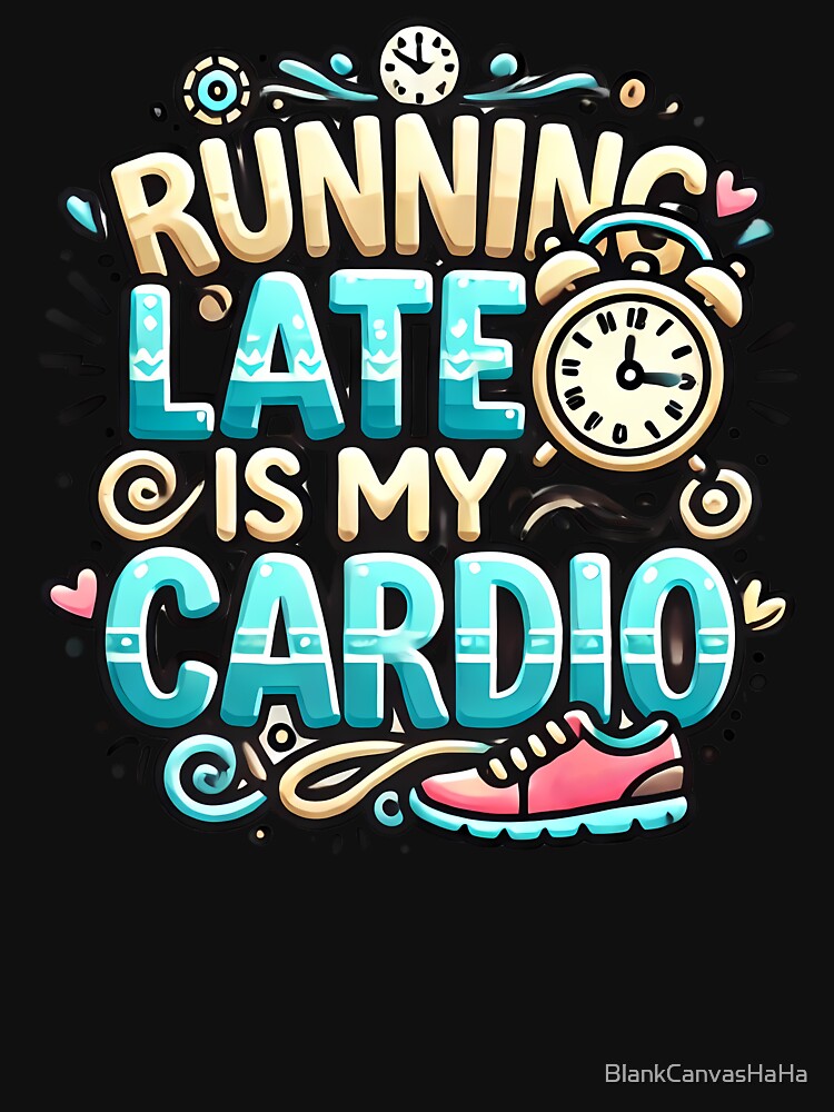 Running Late is My Cardio Funny Workout T-Shirt – Humorous Fitness Tee by BlankCanvasHaHa