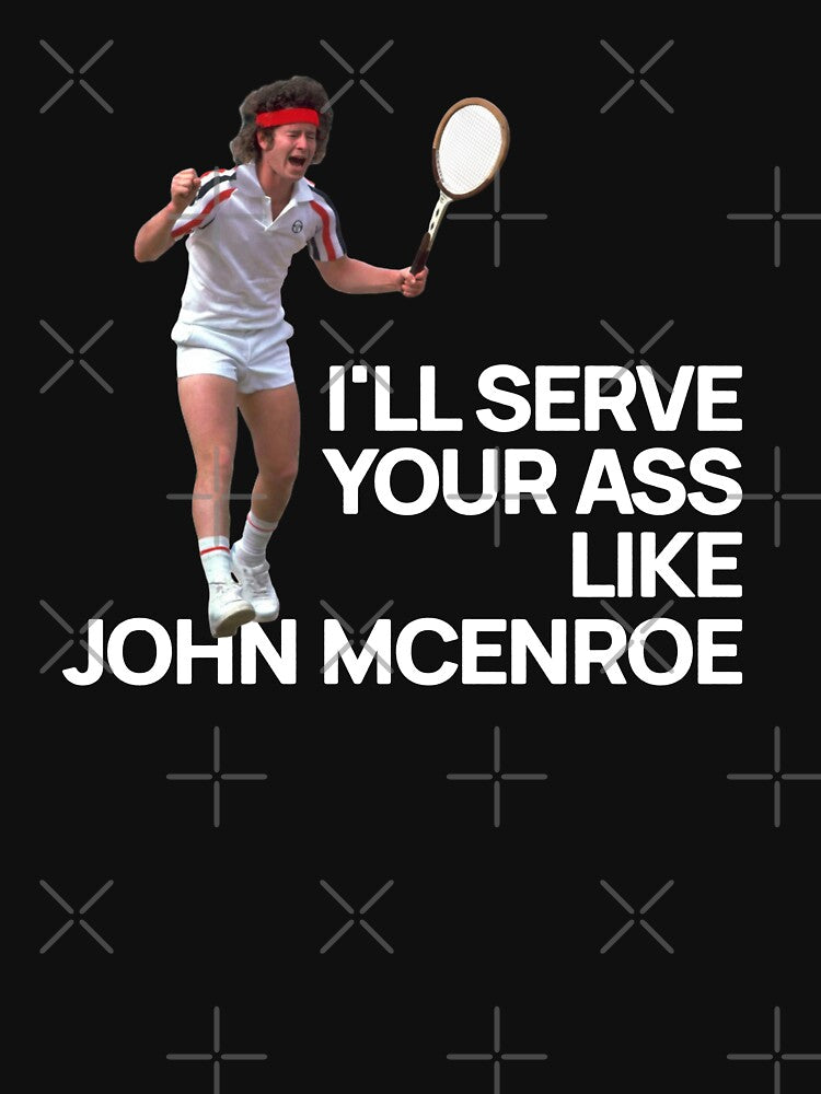 I'll serve your ass like John McEnroe by Primotees