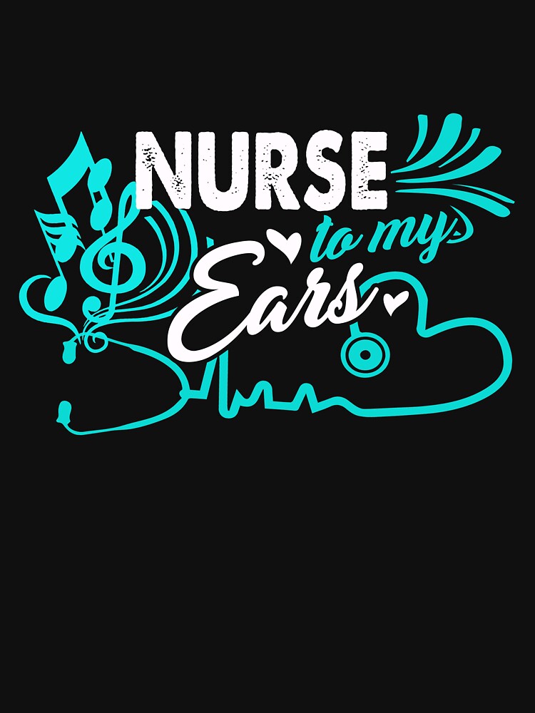 Nurse To My Ears by UnknownArtistt T-Shirts, Hoodie, Sweatshirt | BlankRebels.com (Image 3)