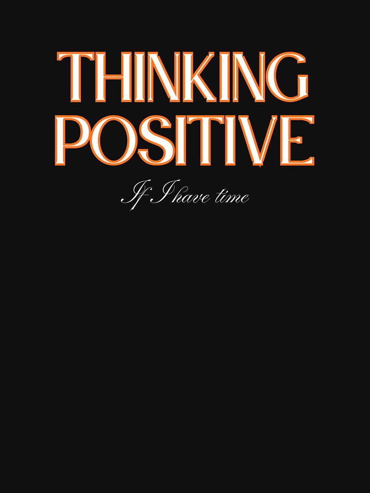 Thinking Positive, For Those Who Get The World’s Irony by JokeAndStyle T-Shirts, Hoodie, Sweatshirt (Image 3)