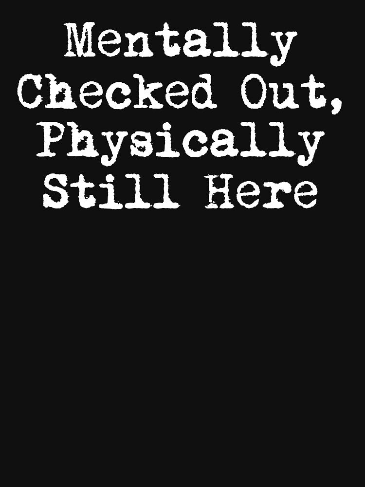 Mentally Checked Out, Physically Still Here by Ninjacatoff T-Shirts, Hoodie, Sweatshirt | BlankRebels.com (Image 3)