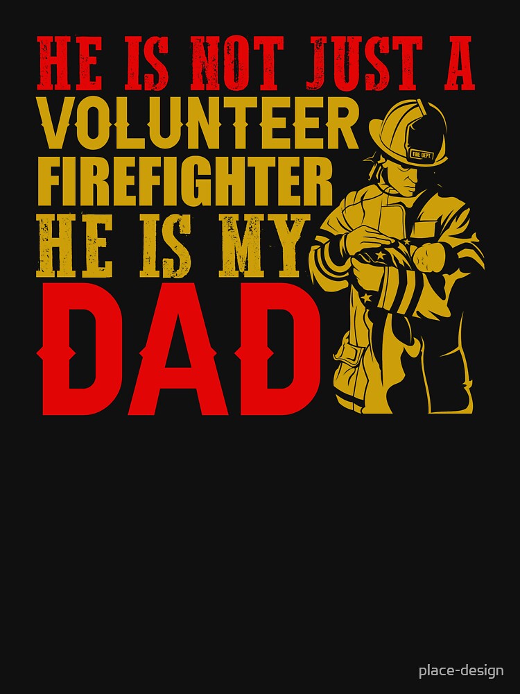HE IS NOT JUST A VOLUNTEER FIREFIGHTER HE IS MY DAD by place-design T-Shirts, Hoodie, Sweatshirt | BlankRebels.com (Image 3)