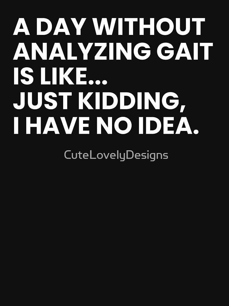 A Day Without Analyzing Gait Is Like... Just Kidding I Have No Idea Funny Physical Therapist by... (Image 3)