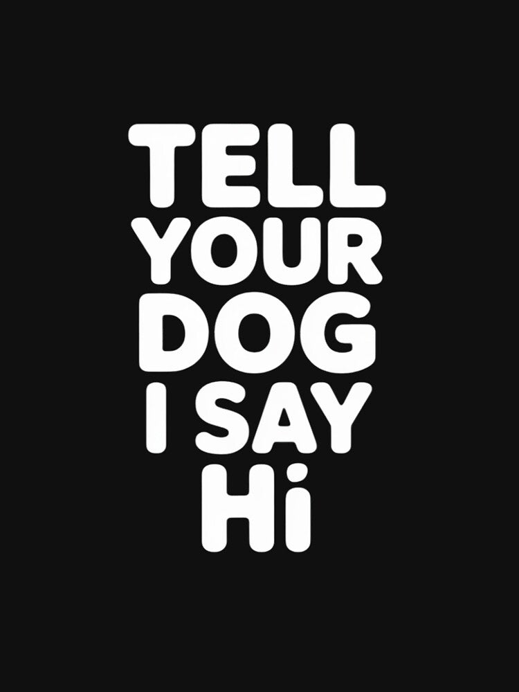 Tell Your Dog I Say Hi Dog Mom, Dog Dad Dog Lover by OlafLica