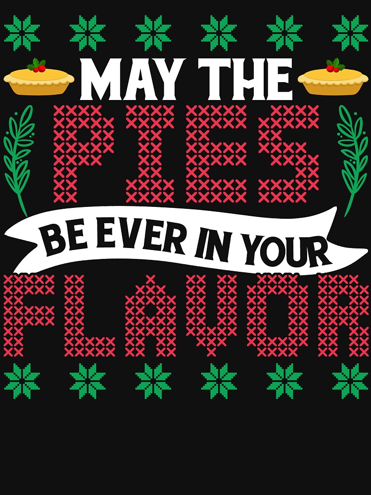 Christmas - Christmas, May The Pies Be Ever In Your Flavor by UnknownArtistt T-Shirts, Hoodie, Sweatshirt (Image 3)