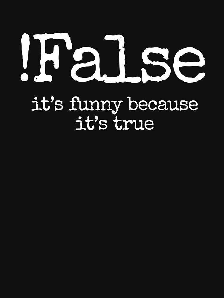 !False - Its Funny Because Its True - Programmer Coder Computer Nerd Funny Gift by dantixebiana T-Shirts,... (Image 3)