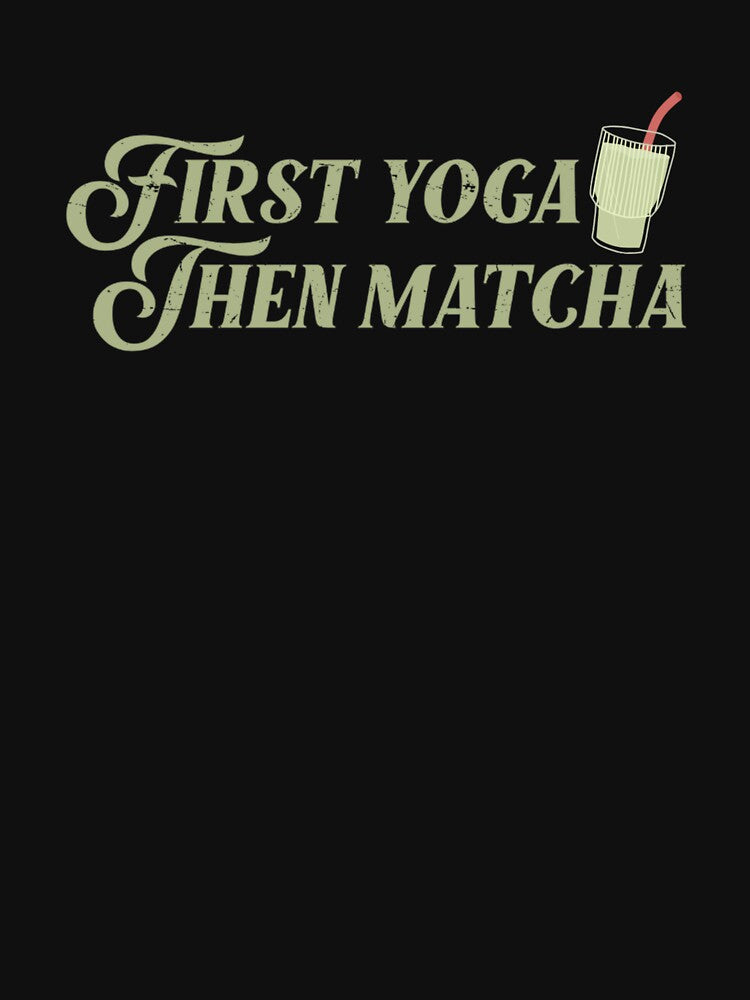 First Yoga Then Matcha – Yoga Lover Matcha Quote Design by shoporbitapparel T-Shirts, Hoodie, Sweatshirt (Image 3)