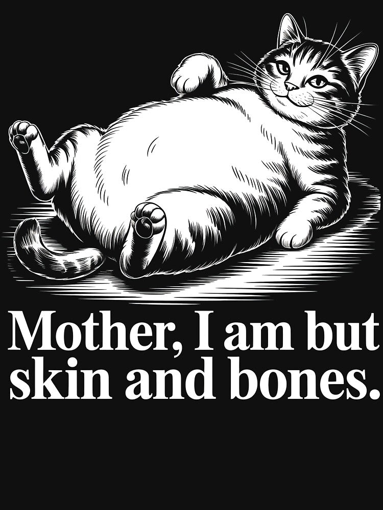 Mother, I Am But Skin and Bones Funny Chubby Cat – Dark Humor Cat Lover Gift by PosiMCreations T-Shirts,... (Image 3)