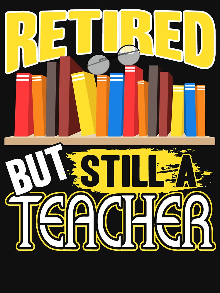 Teacher - Retired But Still A Teacher by UnknownArtistt T-Shirts, Hoodie, Sweatshirt | BlankRebels.com (Image 3)