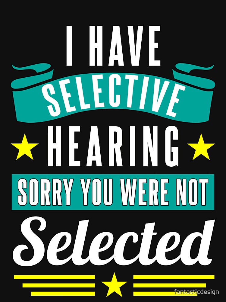 Funny Sarcastic Saying I Have Selective Hearing Sorry You Were Not Selected by fantasticdesign T-Shirts,... (Image 3)