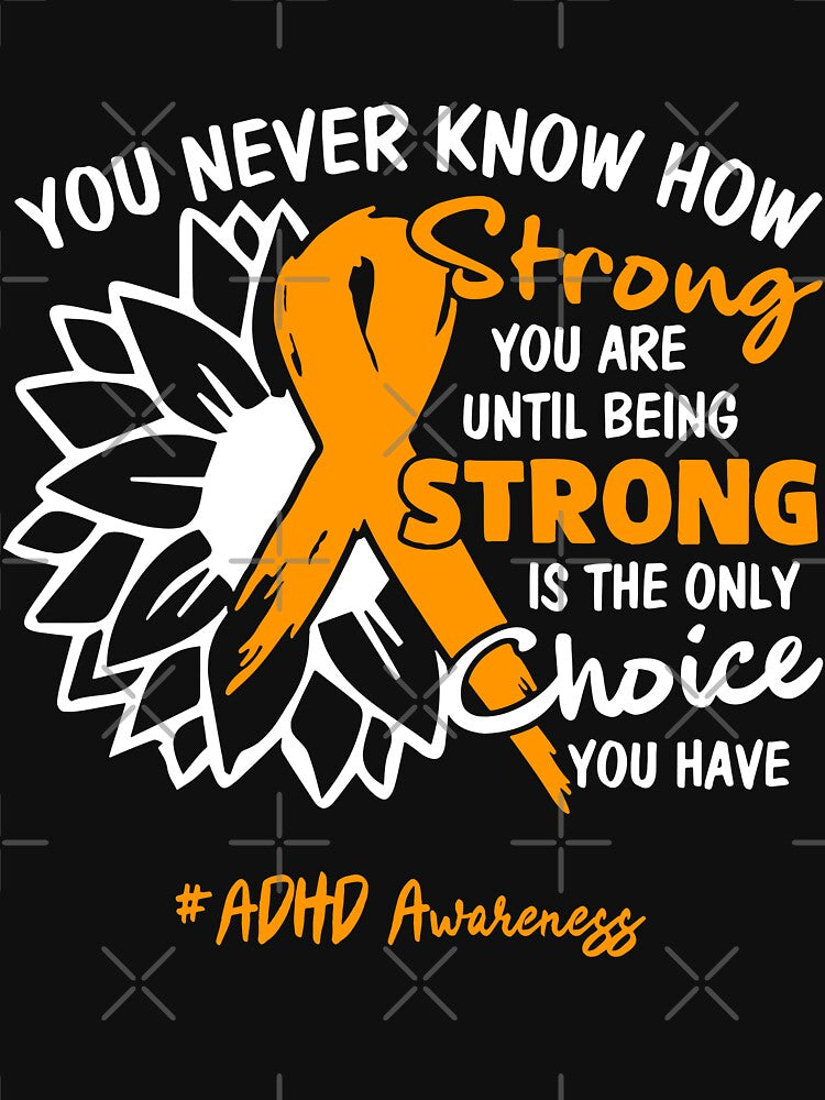 ADHD Awareness You Never Know How Strong You Are Until Being Strong is the only Choice You Have by fannieuxp59... (Image 3)