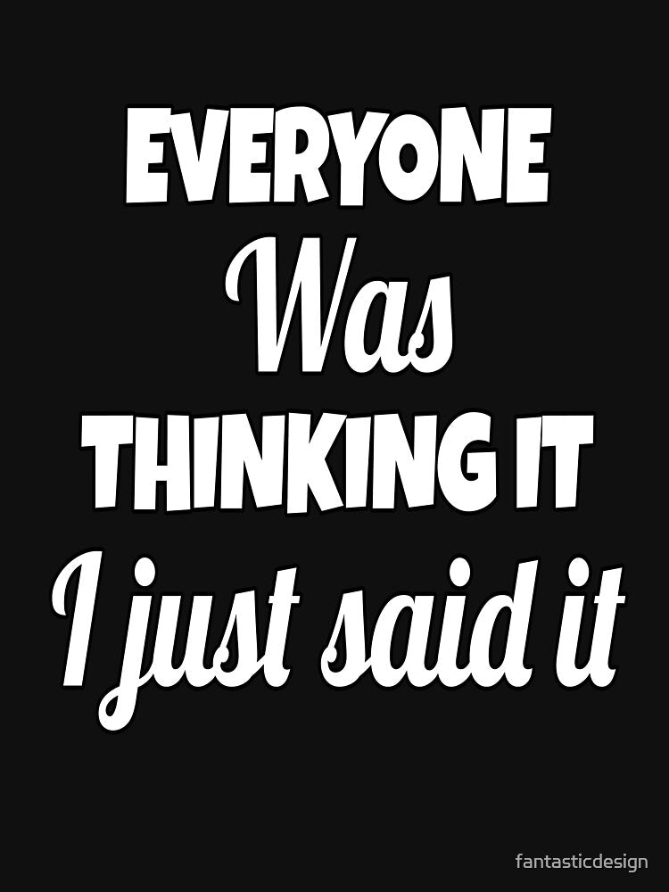 Funny Sarcastic Saying Everyone Was Thinking It I Just Said It by fantasticdesign T-Shirts, Hoodie, Sweatshirt (Image 3)