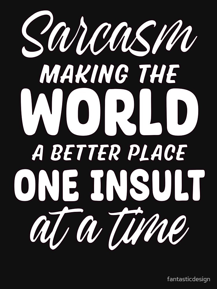 Sarcasm Making World Better Place One Insult Time T-Shirts, Hoodie, Sweatshirt