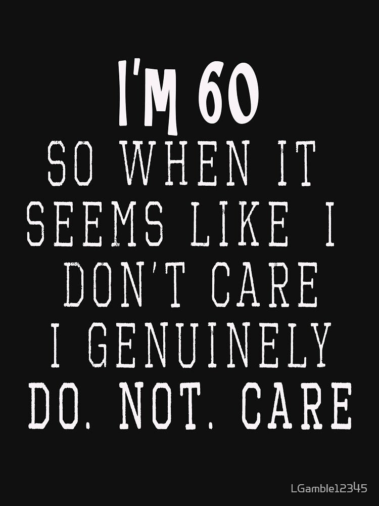 Funny I'm 60 & Genuinely Dont care 60th Birthday gift by LGamble12345 T-Shirts, Hoodie, Sweatshirt (Image 3)