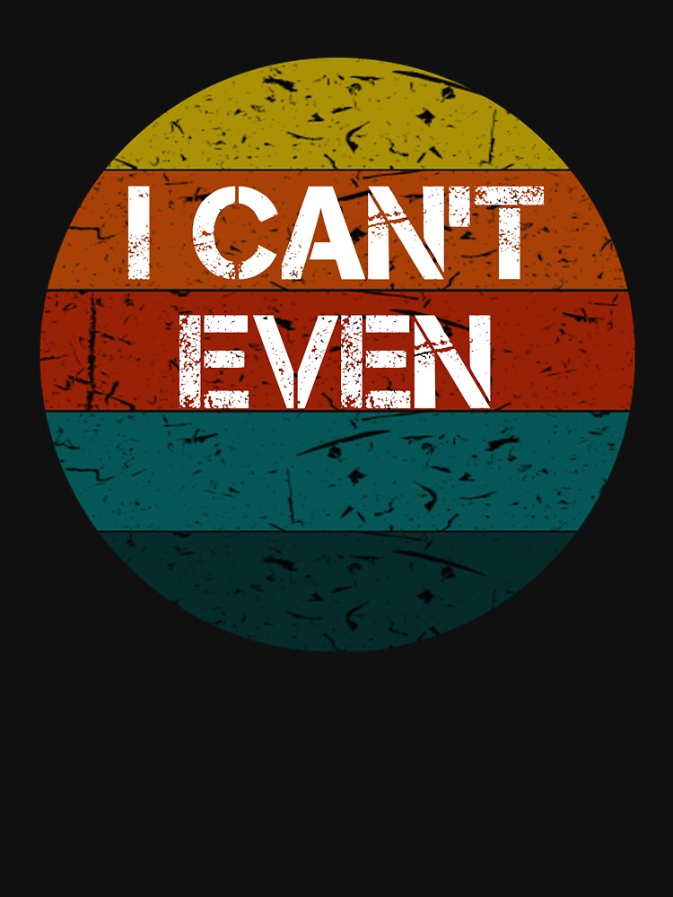 I Can't Even Funny Vintage Sayings Workout Fitness by rachidhaz T-Shirts, Hoodie, Sweatshirt | BlankRebels.com (Image 3)