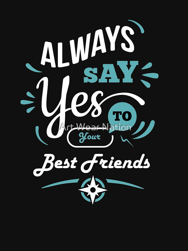 "Always Say Yes To Your Best Friend" by Art Wear Nation T-Shirts, Hoodie, Sweatshirt | BlankRebels.com (Image 3)