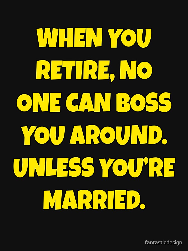 Funny Sarcastic Humor When You Retire, No One Can Boss You Around by fantasticdesign T-Shirts, Hoodie, Sweatshirt (Image 3)