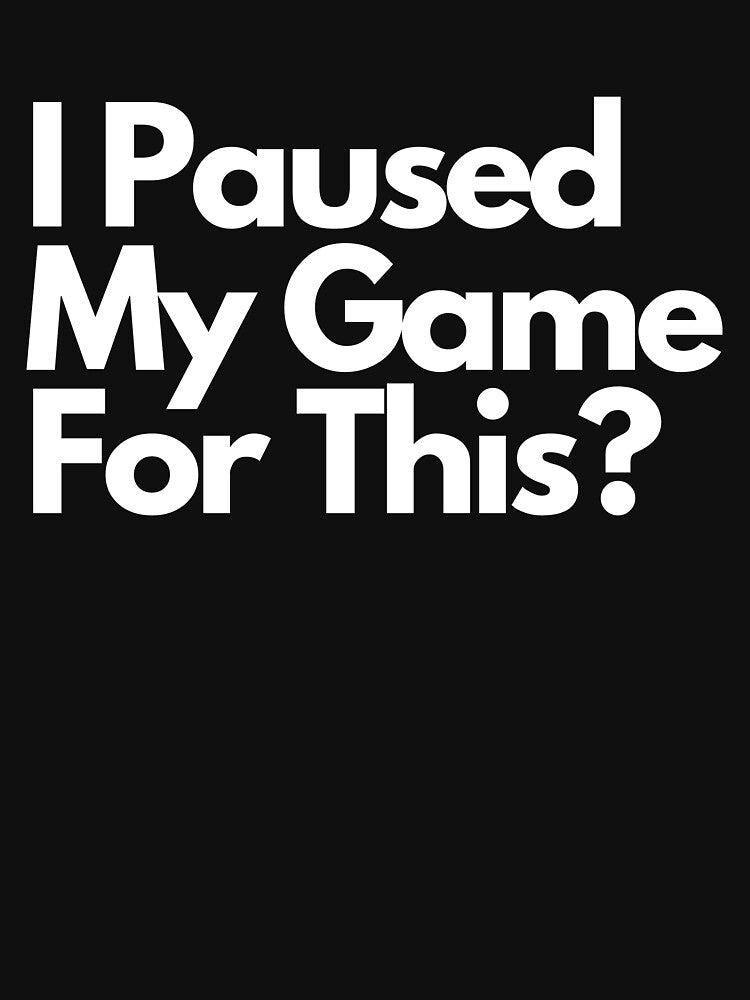 I Paused My Game For This? by fireproofblaze T-Shirts, Hoodie, Sweatshirt | BlankRebels.com (Image 3)