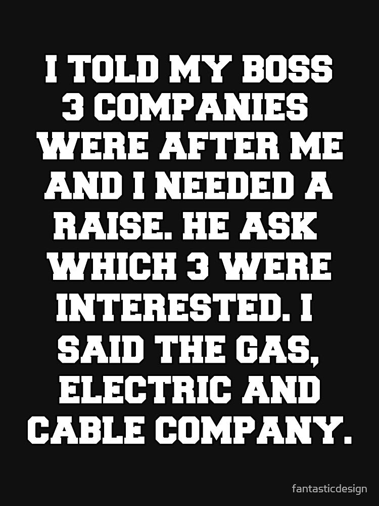 Funny Sarcastic Humor I Told My Boss 3 Companies Were After Me by fantasticdesign T-Shirts, Hoodie, Sweatshirt (Image 3)