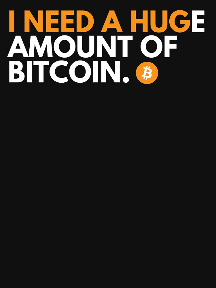 Funny Crypto Meme - I Need A HUGe Amount Of Bitcoin by nft-millionaire T-Shirts, Hoodie, Sweatshirt (Image 3)