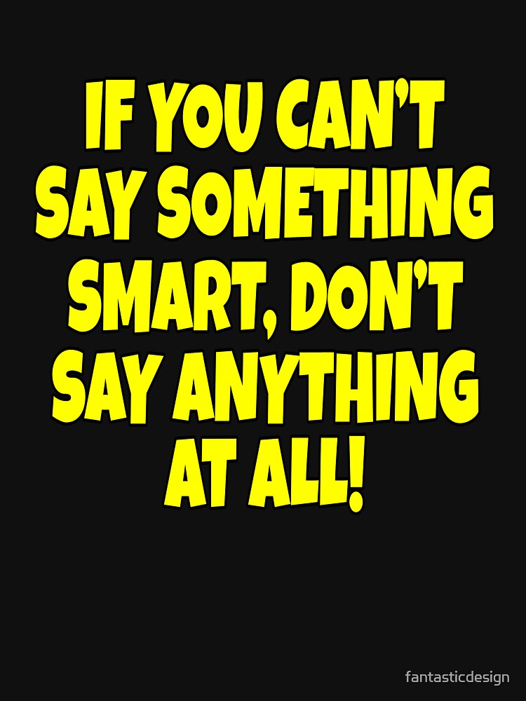 Funny Sarcastic Saying If You Can’t Say Something Smart by fantasticdesign T-Shirts, Hoodie, Sweatshirt (Image 3)
