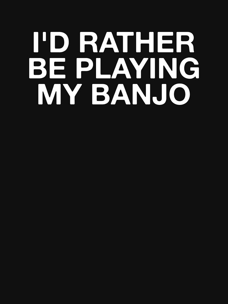 I'd Rather Be Playing My Banjo by Vanover Designs T-Shirts, Hoodie, Sweatshirt | BlankRebels.com (Image 3)