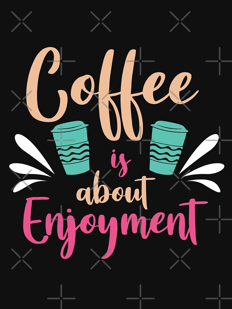 Coffee is about enjoyment by maryam madah T-Shirts, Hoodie, Sweatshirt | BlankRebels.com (Image 3)