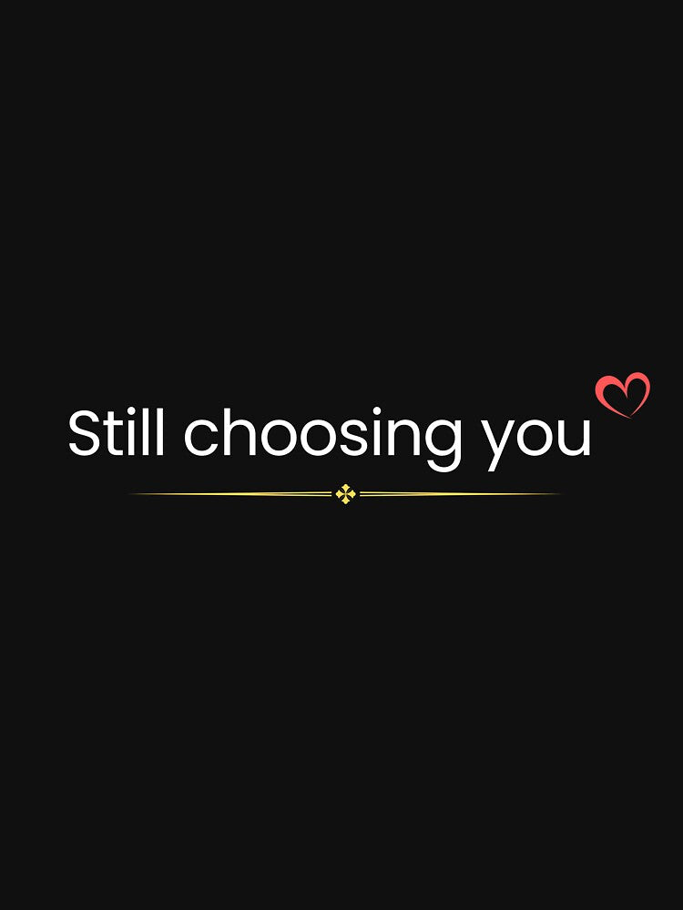 Still Choosing You – Minimal Romantic Quote Design by SABPrints T-Shirts, Hoodie, Sweatshirt | BlankRebels.com (Image 3)