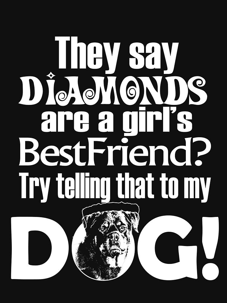 THEY SAY DIAMONDS ARE A GIRLS BEST FRIEND TRY TELLING THAT TO MY DOG by bigerdan T-Shirts, Hoodie, Sweatshirt (Image 3)