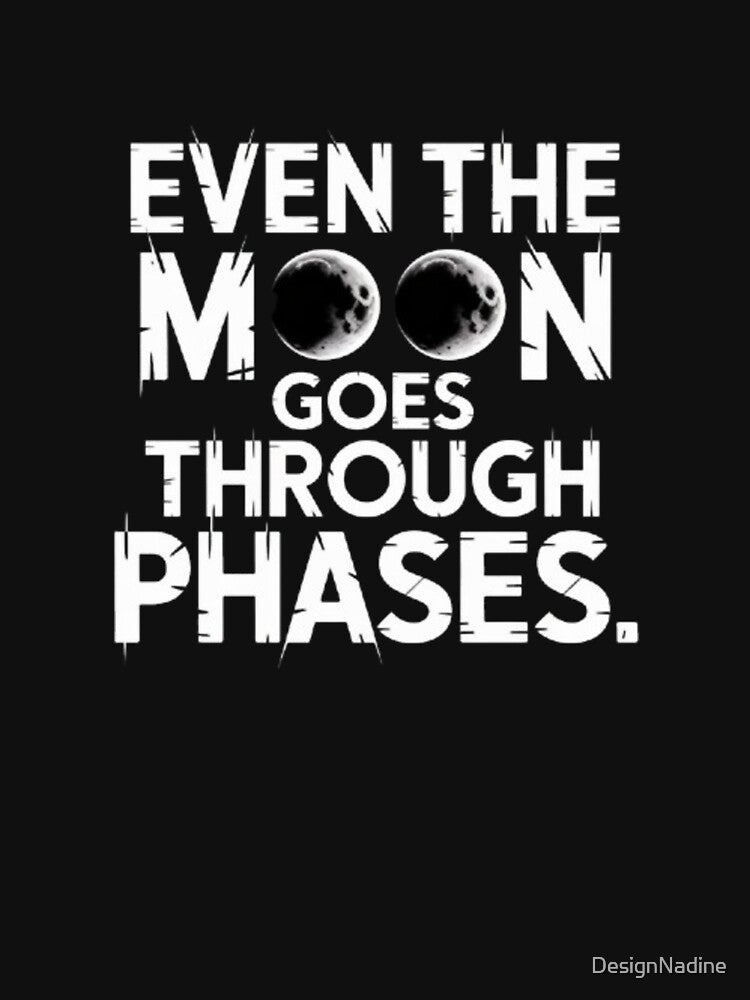 Even the moon goes through phases. by DesignNadine T-Shirts, Hoodie, Sweatshirt | BlankRebels.com (Image 3)