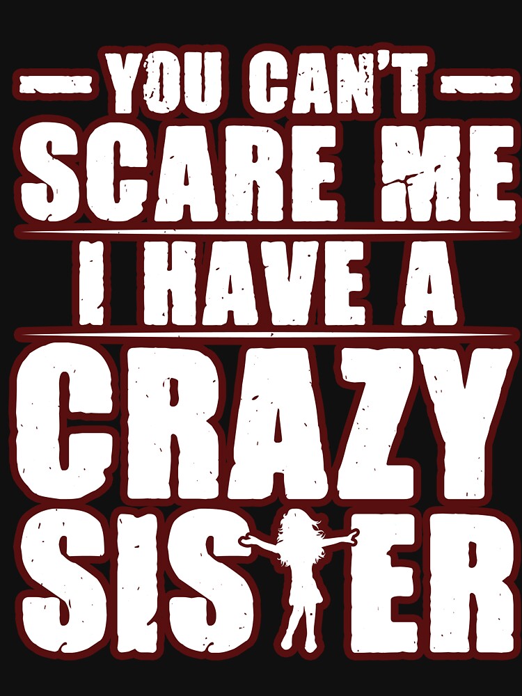 You Can’t Scare Me, I Have a Crazy Sister – Funny Family Quote Gift for Men & Women by Print-cess T-Shirts,... (Image 3)