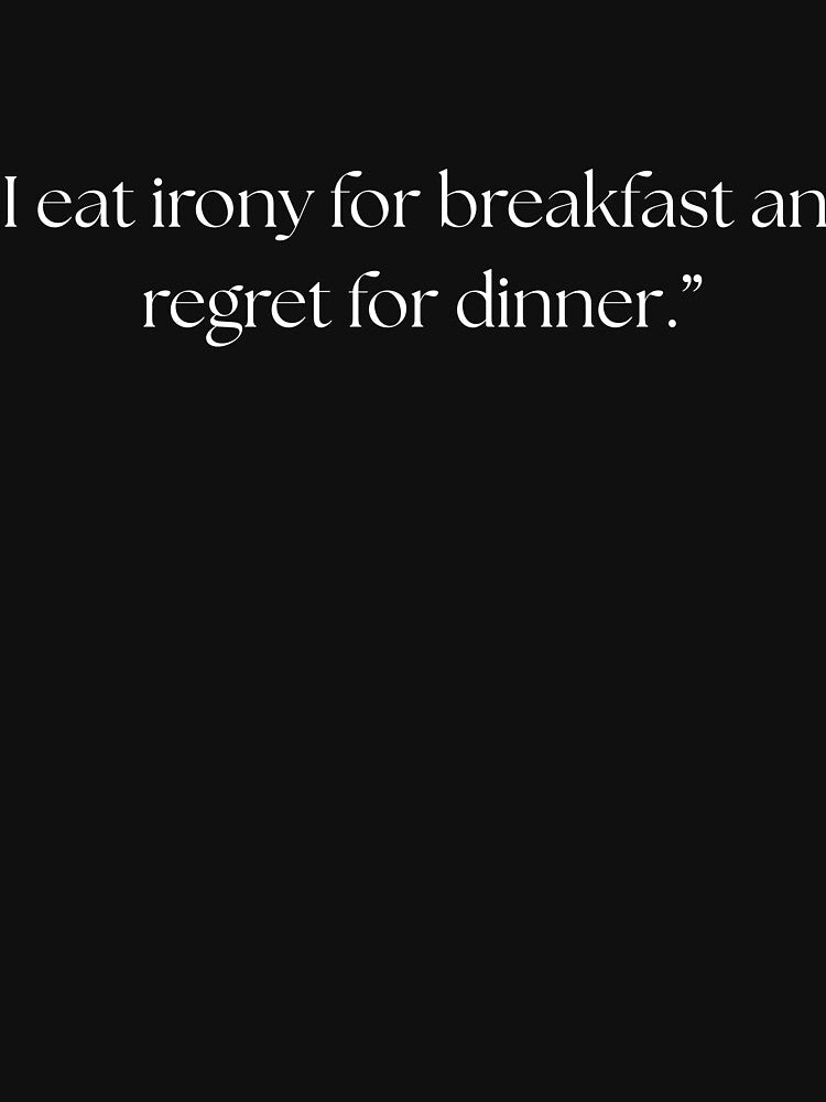 “I eat irony for breakfast and regret for dinner.” funny quote by Drip0n3 T-Shirts, Hoodie, Sweatshirt (Image 3)