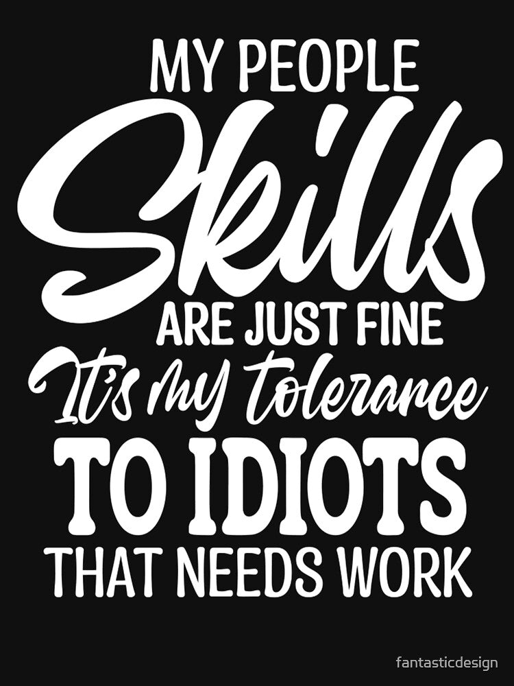 Sarcastic Funny Humor My People Skills Are Just Fine It’s My Tolerance To Idiots by fantasticdesign T-Shirts,... (Image 3)
