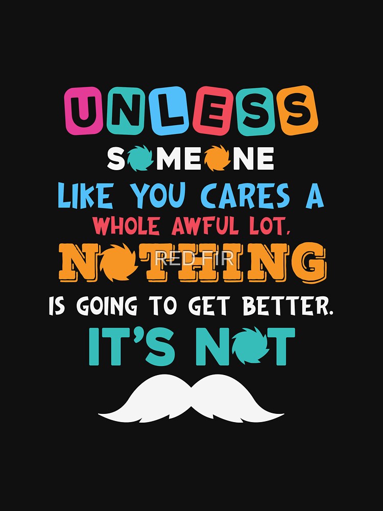 Unless Someone Like You Care A Nothing Is Going To Get Better It's Not by RED FIR T-Shirts, Hoodie, Sweatshirt (Image 3)