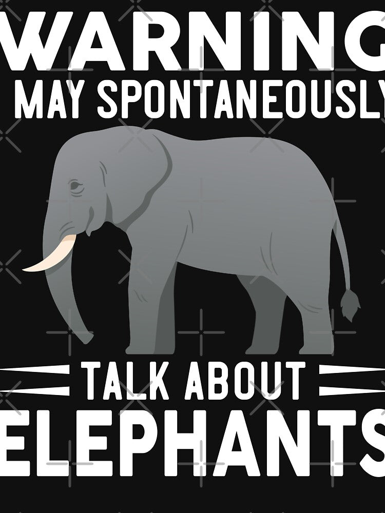 Warning I May Spontaneously Talk About Elephants by OX-tright