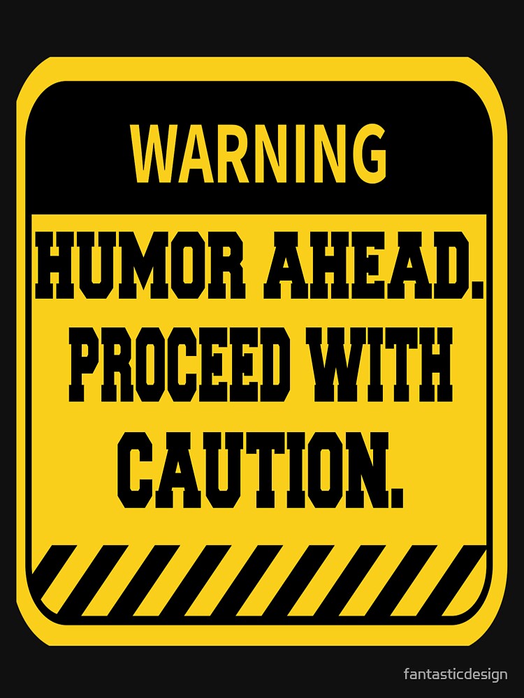 Funny Sarcastic Humor Warning Humor Ahead. Proceed With Caution by fantasticdesign T-Shirts, Hoodie, Sweatshirt (Image 3)
