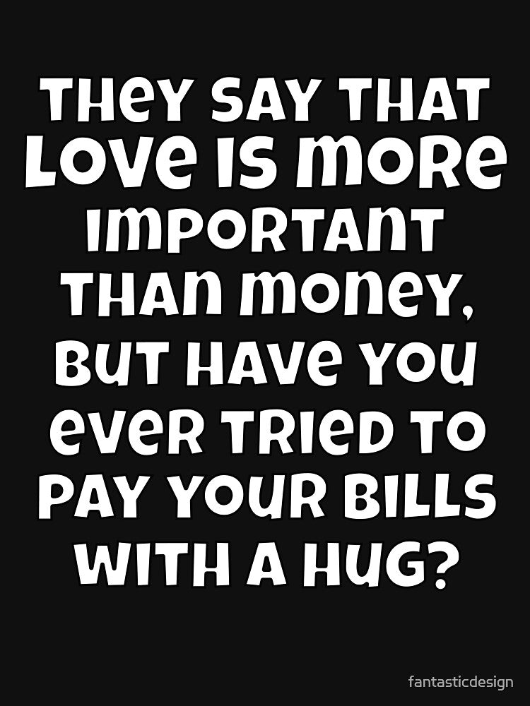 Funny Sarcastic They Say That Love Is More Important Than Money T-Shirts, Hoodie, Sweatshirt