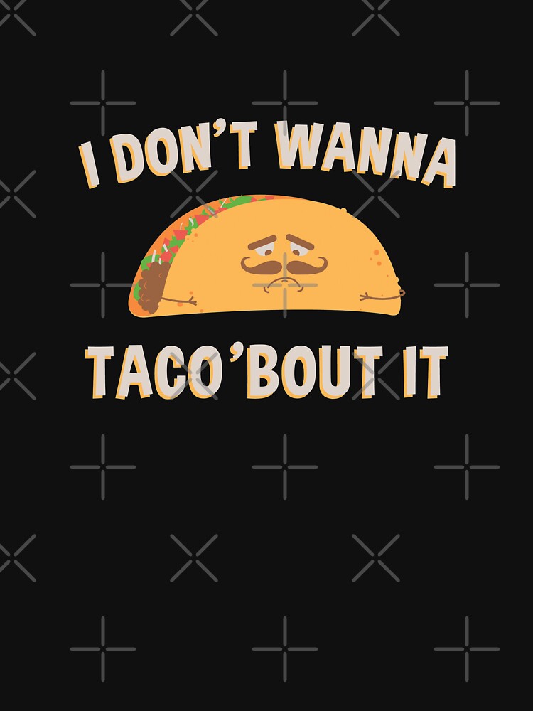I Don't Wanna Taco 'Bout It by starsdesigns T-Shirts, Hoodie, Sweatshirt | BlankRebels.com (Image 3)