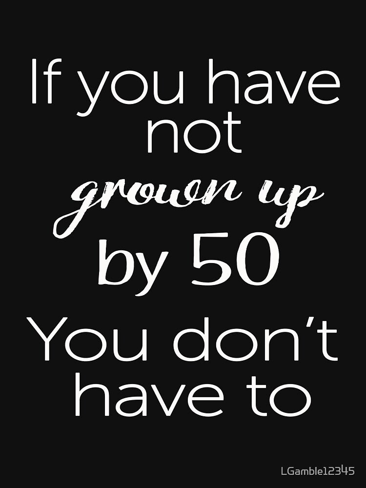 Funny Grown up by by 50 50th birthday gift for men by LGamble12345 T-Shirts, Hoodie, Sweatshirt | BlankRebels.com (Image 3)
