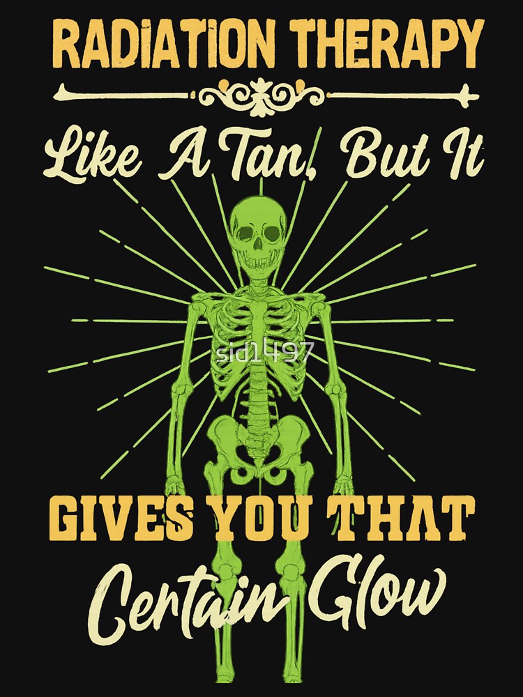 Radiation Therapy humor – Funny Skeleton Medical Humor by SidTastic T-Shirts, Hoodie, Sweatshirt | BlankRebels.com (Image 3)