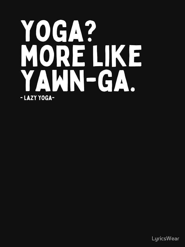 YOGA? MORE LIKE YAWN-GA. Lazy Yoga by LyricsWear T-Shirts, Hoodie, Sweatshirt | BlankRebels.com (Image 3)