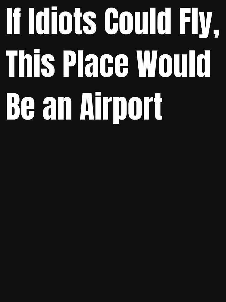 If Idiots Could Fly, This Place Would Be an Airport by MerriWood T-Shirts, Hoodie, Sweatshirt | BlankRebels.com (Image 3)