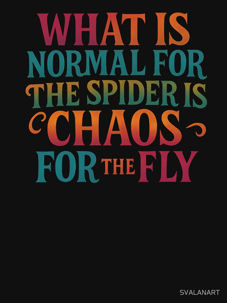 What Is Normal for the Spider Is Chaos for the Fly – Philosophical Quote Typography by SVALANART T-Shirts,... (Image 3)